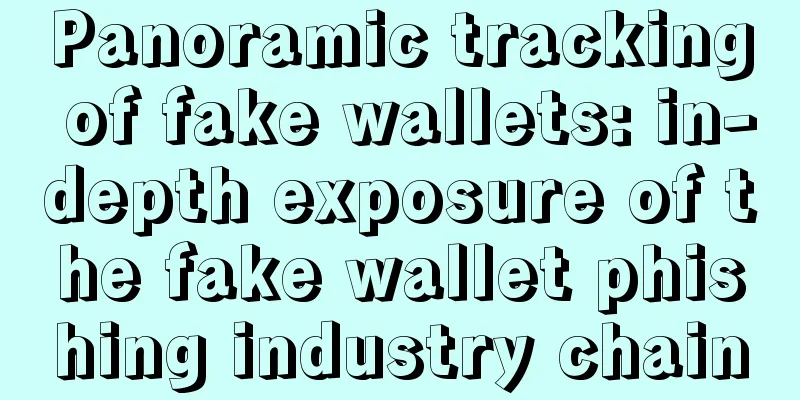 Panoramic tracking of fake wallets: in-depth exposure of the fake wallet phishing industry chain
