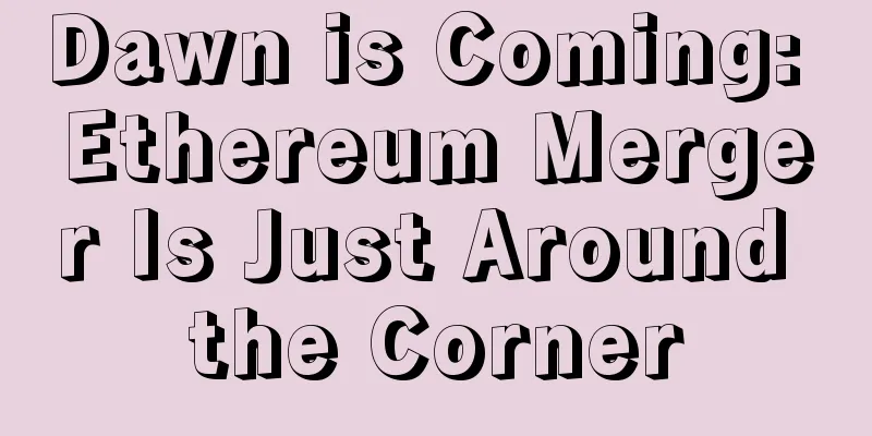 Dawn is Coming: Ethereum Merger Is Just Around the Corner