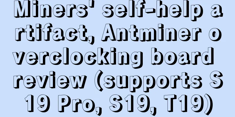 Miners' self-help artifact, Antminer overclocking board review (supports S19 Pro, S19, T19)