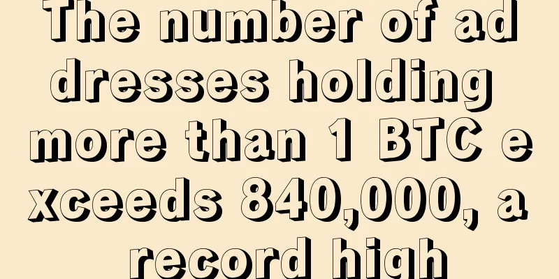 The number of addresses holding more than 1 BTC exceeds 840,000, a record high
