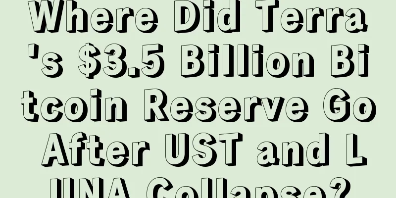Where Did Terra's $3.5 Billion Bitcoin Reserve Go After UST and LUNA Collapse?