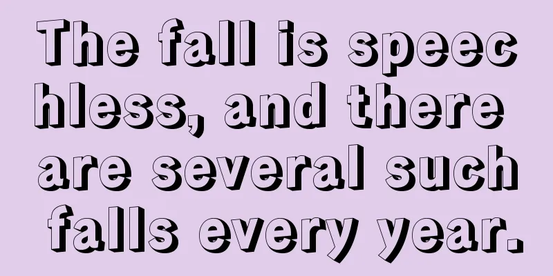 The fall is speechless, and there are several such falls every year.