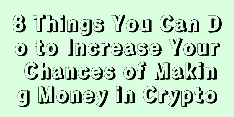 8 Things You Can Do to Increase Your Chances of Making Money in Crypto