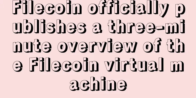 Filecoin officially publishes a three-minute overview of the Filecoin virtual machine