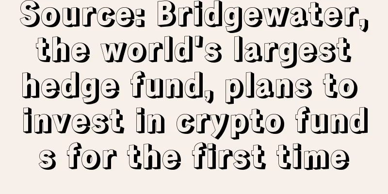 Source: Bridgewater, the world's largest hedge fund, plans to invest in crypto funds for the first time