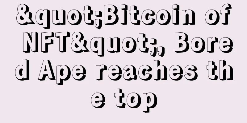 "Bitcoin of NFT", Bored Ape reaches the top
