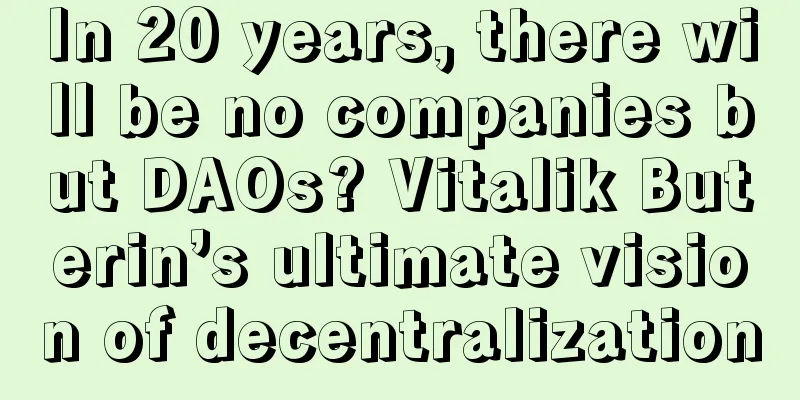 In 20 years, there will be no companies but DAOs? Vitalik Buterin’s ultimate vision of decentralization
