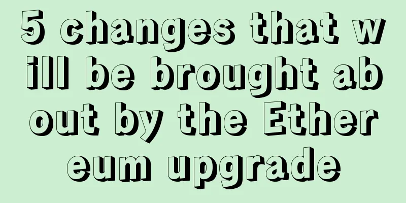 5 changes that will be brought about by the Ethereum upgrade