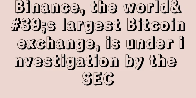Binance, the world's largest Bitcoin exchange, is under investigation by the SEC