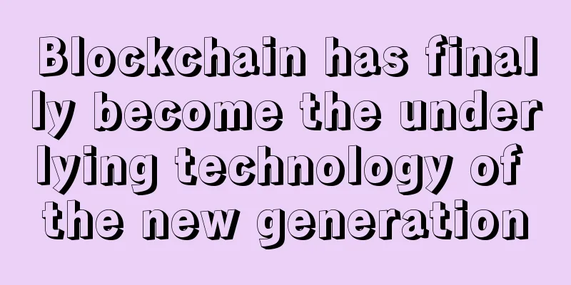 Blockchain has finally become the underlying technology of the new generation