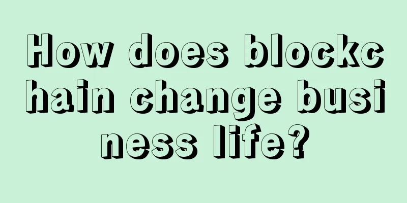 How does blockchain change business life?
