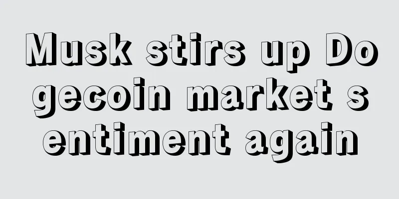Musk stirs up Dogecoin market sentiment again