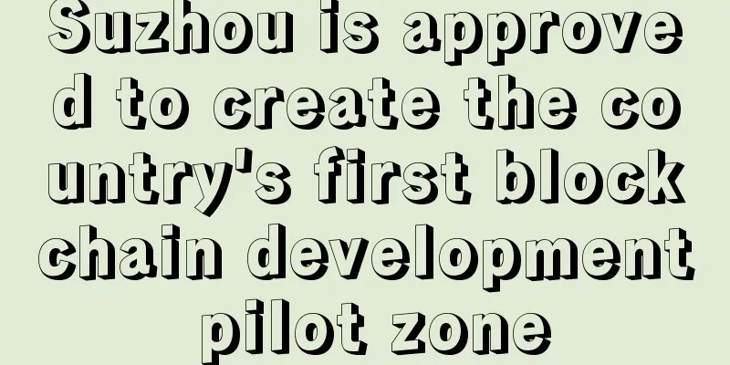 Suzhou is approved to create the country's first blockchain development pilot zone