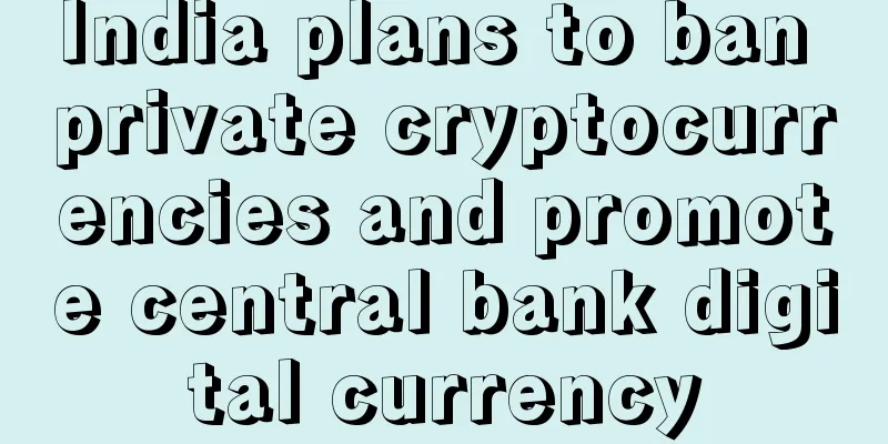 India plans to ban private cryptocurrencies and promote central bank digital currency