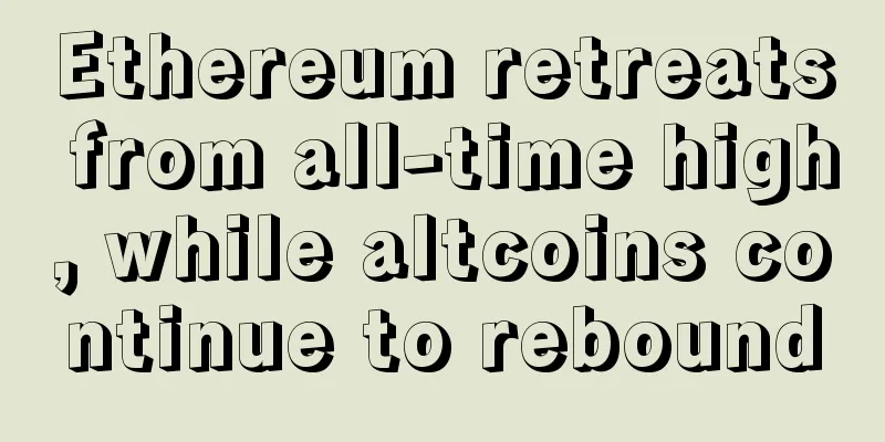 Ethereum retreats from all-time high, while altcoins continue to rebound