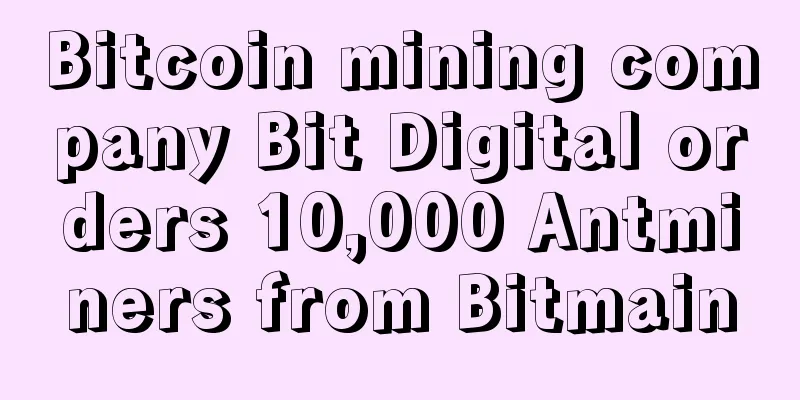 Bitcoin mining company Bit Digital orders 10,000 Antminers from Bitmain