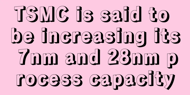 TSMC is said to be increasing its 7nm and 28nm process capacity
