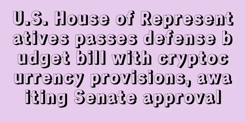 U.S. House of Representatives passes defense budget bill with cryptocurrency provisions, awaiting Senate approval