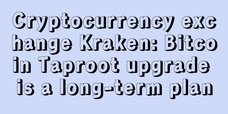 Cryptocurrency exchange Kraken: Bitcoin Taproot upgrade is a long-term plan