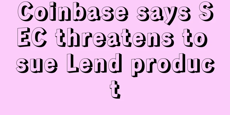 Coinbase says SEC threatens to sue Lend product