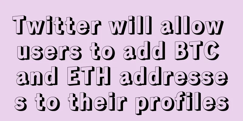 Twitter will allow users to add BTC and ETH addresses to their profiles