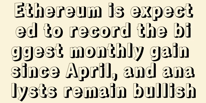 Ethereum is expected to record the biggest monthly gain since April, and analysts remain bullish