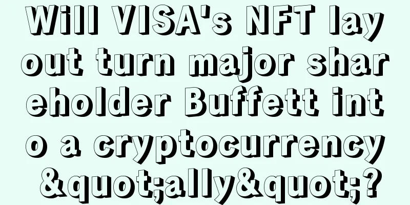 Will VISA's NFT layout turn major shareholder Buffett into a cryptocurrency "ally"?