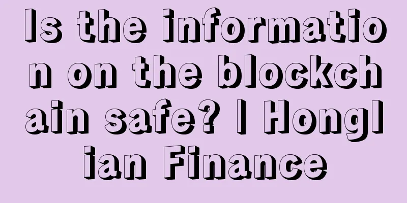 Is the information on the blockchain safe? | Honglian Finance