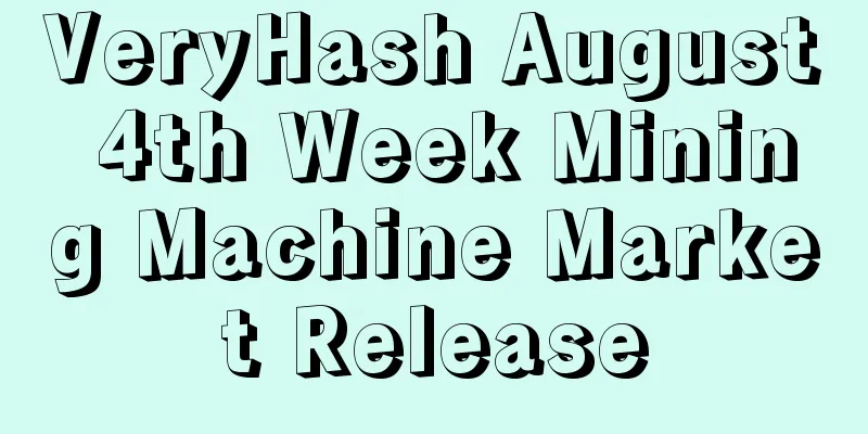 VeryHash August 4th Week Mining Machine Market Release