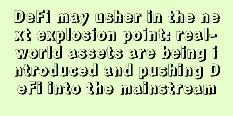 DeFi may usher in the next explosion point: real-world assets are being introduced and pushing DeFi into the mainstream
