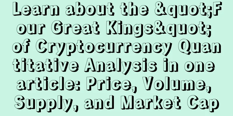 Learn about the "Four Great Kings" of Cryptocurrency Quantitative Analysis in one article: Price, Volume, Supply, and Market Cap