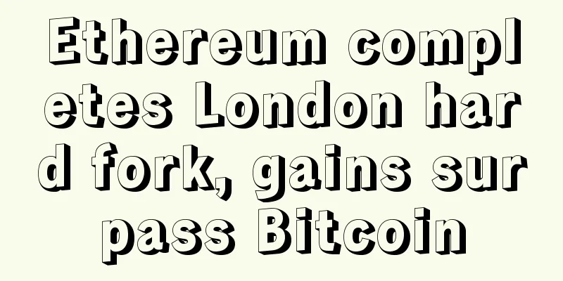 Ethereum completes London hard fork, gains surpass Bitcoin