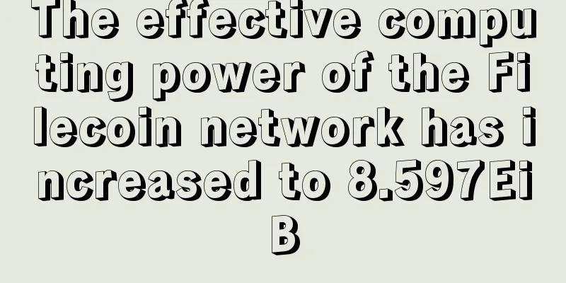 The effective computing power of the Filecoin network has increased to 8.597EiB