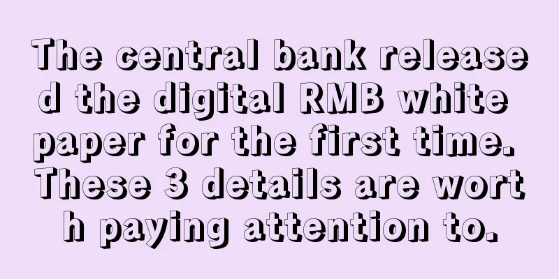 The central bank released the digital RMB white paper for the first time. These 3 details are worth paying attention to.