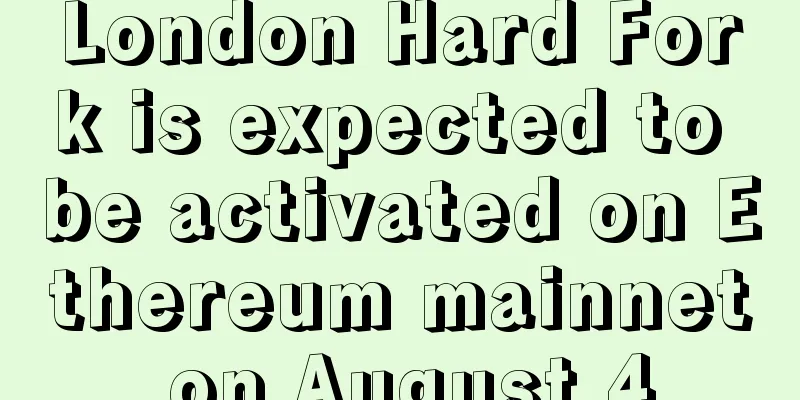 London Hard Fork is expected to be activated on Ethereum mainnet on August 4