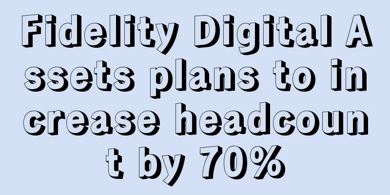 Fidelity Digital Assets plans to increase headcount by 70%