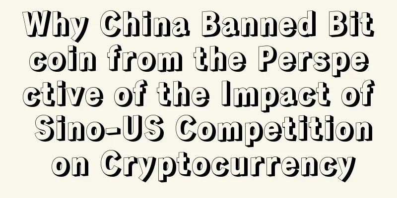 Why China Banned Bitcoin from the Perspective of the Impact of Sino-US Competition on Cryptocurrency