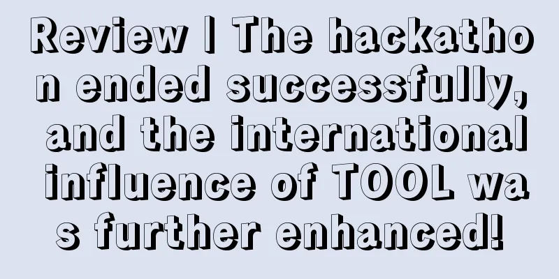 Review | The hackathon ended successfully, and the international influence of TOOL was further enhanced!