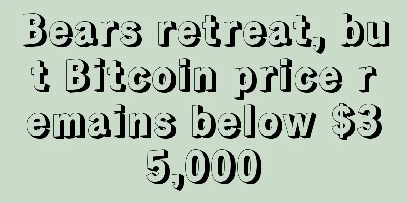 Bears retreat, but Bitcoin price remains below $35,000
