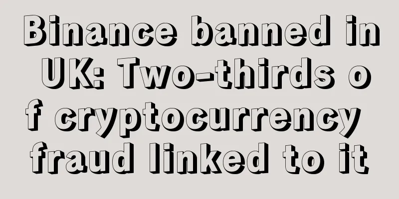 Binance banned in UK: Two-thirds of cryptocurrency fraud linked to it