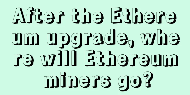 After the Ethereum upgrade, where will Ethereum miners go?