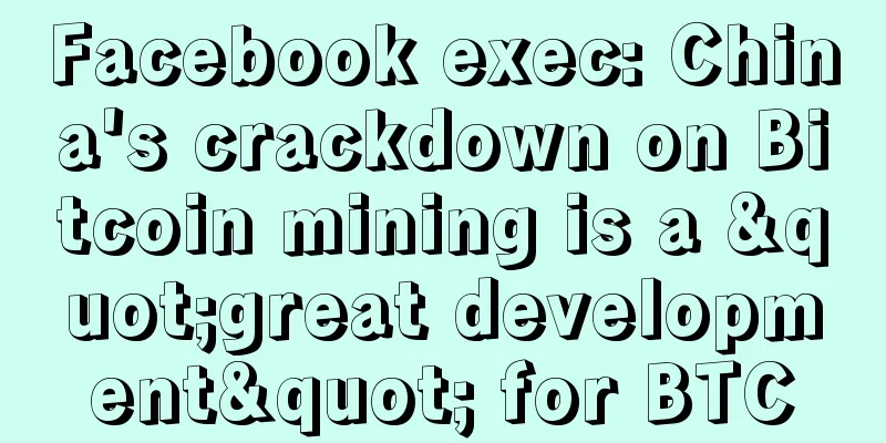 Facebook exec: China's crackdown on Bitcoin mining is a "great development" for BTC