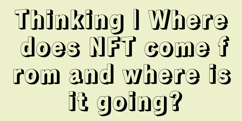 Thinking | Where does NFT come from and where is it going?