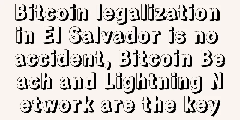 Bitcoin legalization in El Salvador is no accident, Bitcoin Beach and Lightning Network are the key