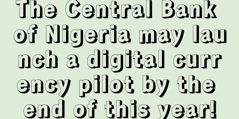 The Central Bank of Nigeria may launch a digital currency pilot by the end of this year!