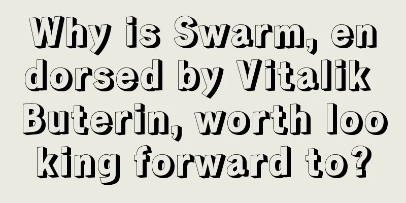 Why is Swarm, endorsed by Vitalik Buterin, worth looking forward to?