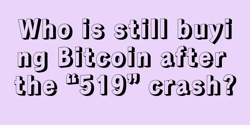 Who is still buying Bitcoin after the “519” crash?