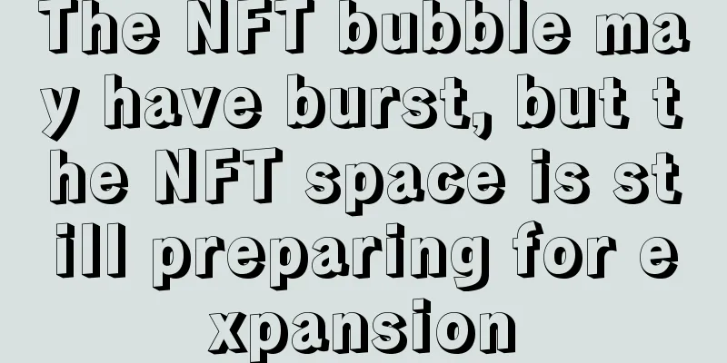 The NFT bubble may have burst, but the NFT space is still preparing for expansion