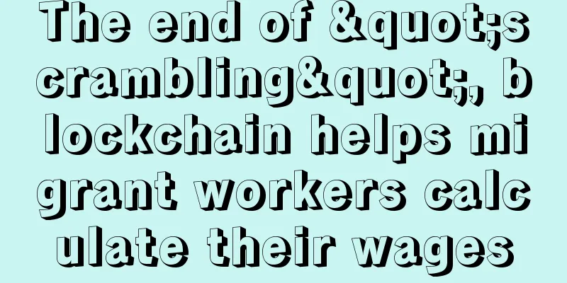 The end of "scrambling", blockchain helps migrant workers calculate their wages