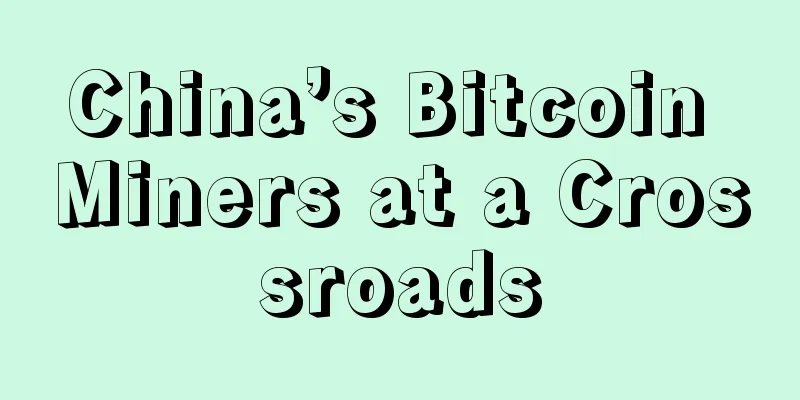 China’s Bitcoin Miners at a Crossroads